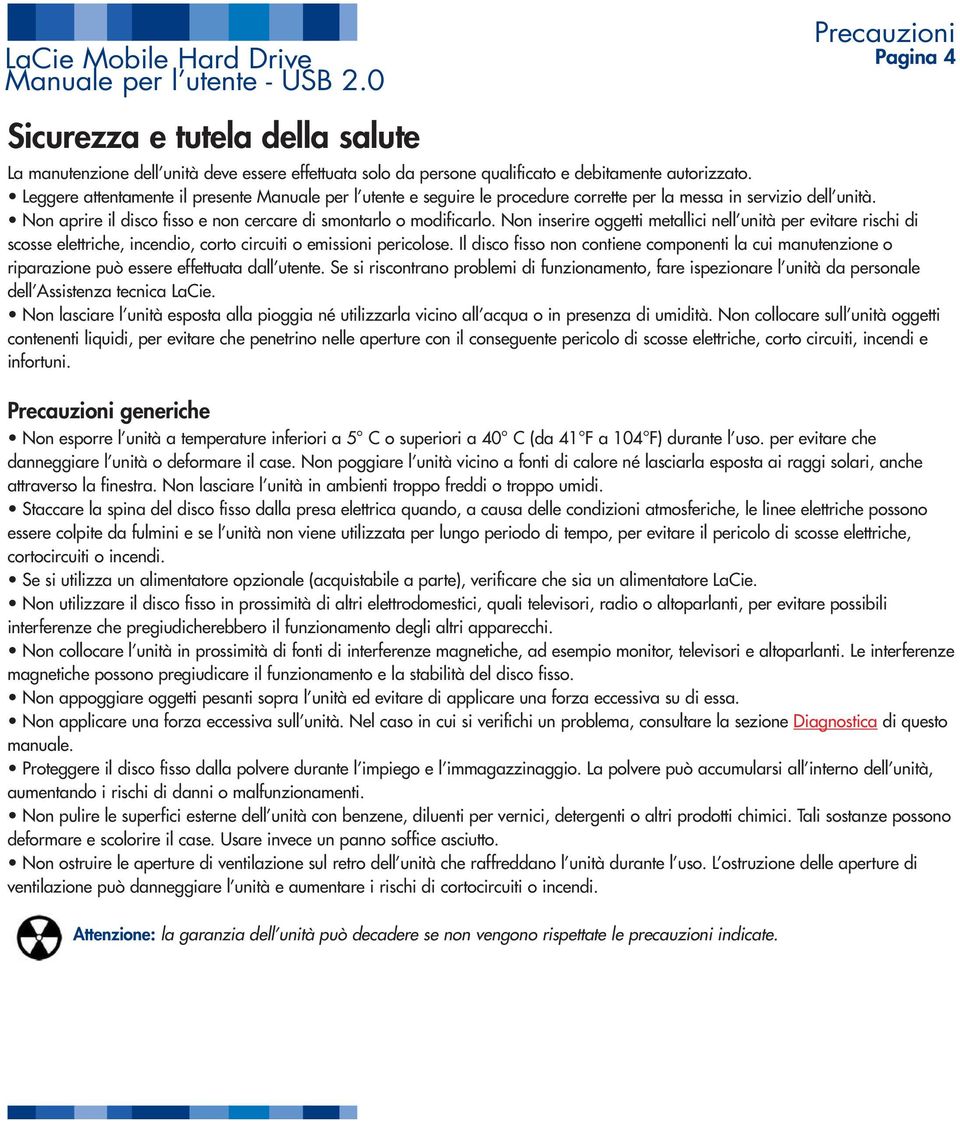 Non inserire oggetti metallici nell unità per evitare rischi di scosse elettriche, incendio, corto circuiti o emissioni pericolose.