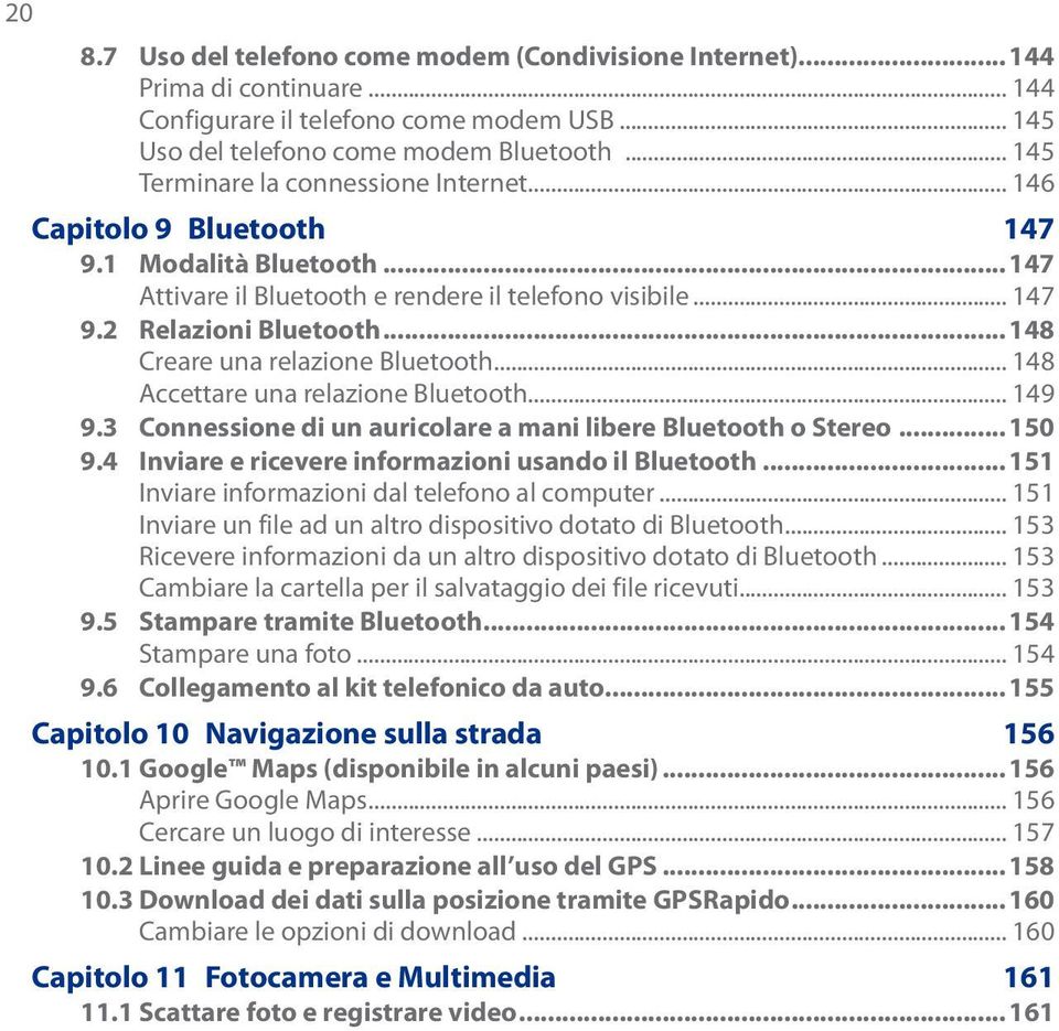 ..148 Creare una relazione Bluetooth... 148 Accettare una relazione Bluetooth... 149 9.3 Connessione di un auricolare a mani libere Bluetooth o Stereo...150 9.