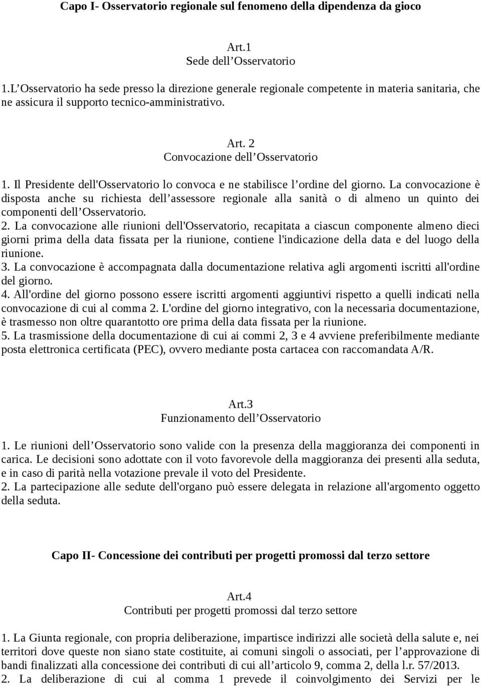 Il Presidente dell'osservatorio lo convoca e ne stabilisce l ordine del giorno.