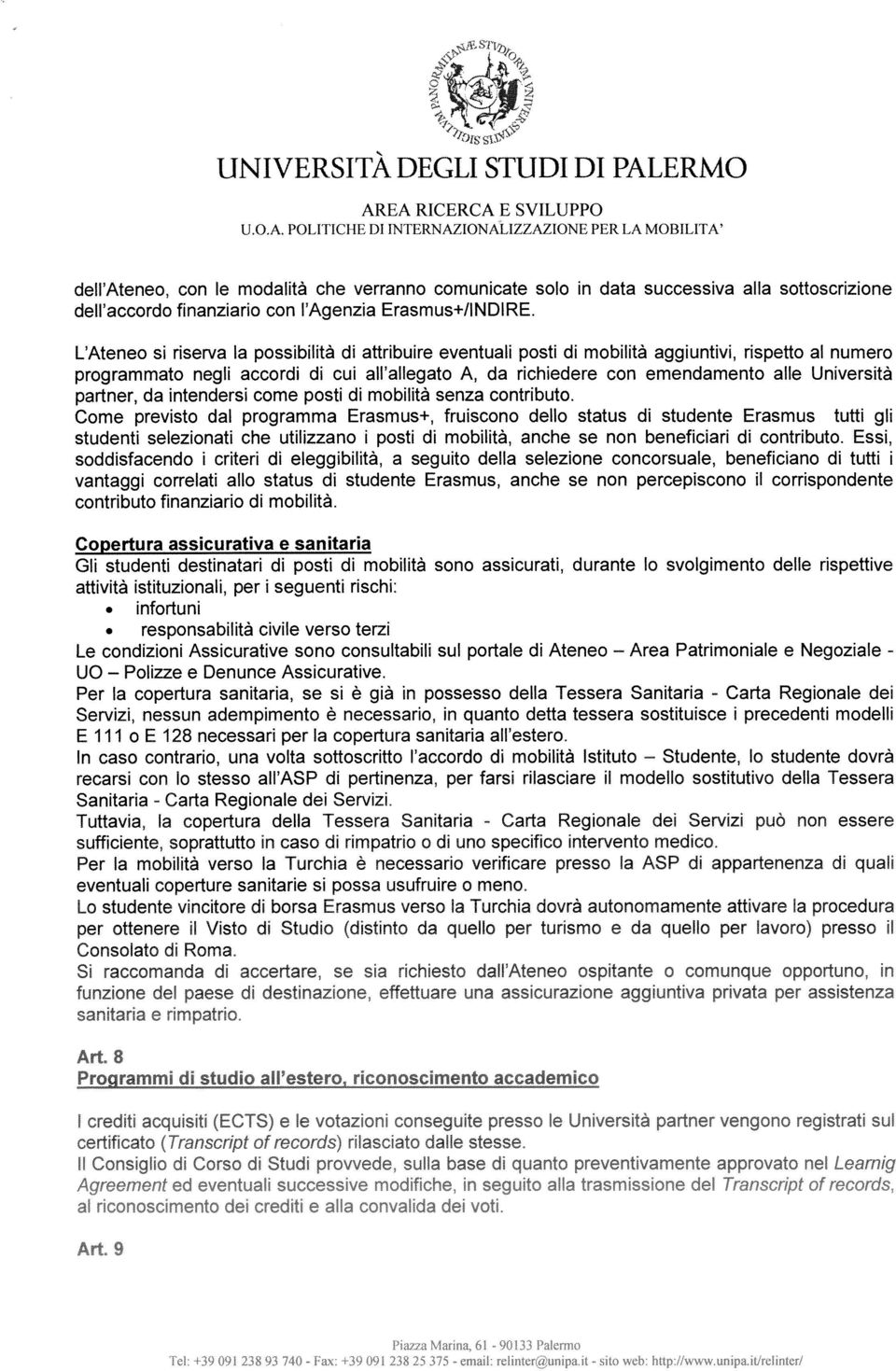 L Ateneo si riserva la possibilità di attribuire eventuali posti di mobilità aggiuntivi, rispetto al numero programmato negli accordi di cui all allegato A, da richiedere con emendamento alle