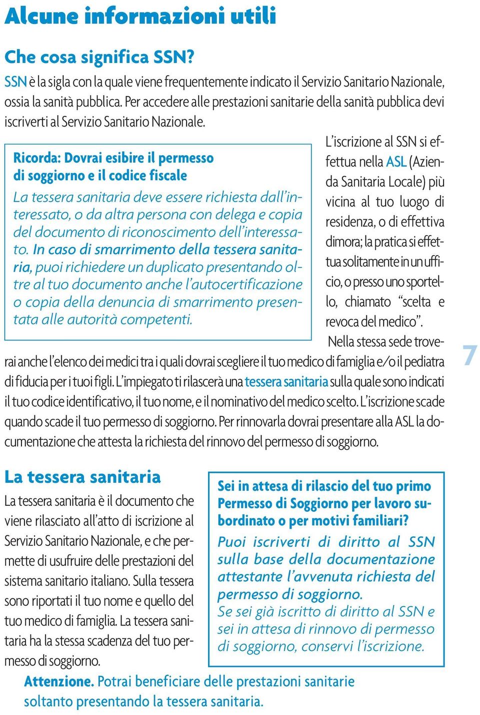 Ricorda: Dovrai esibire il permesso di soggiorno e il codice fiscale La tessera sanitaria deve essere richiesta dall interessato, o da altra persona con delega e copia del documento di riconoscimento