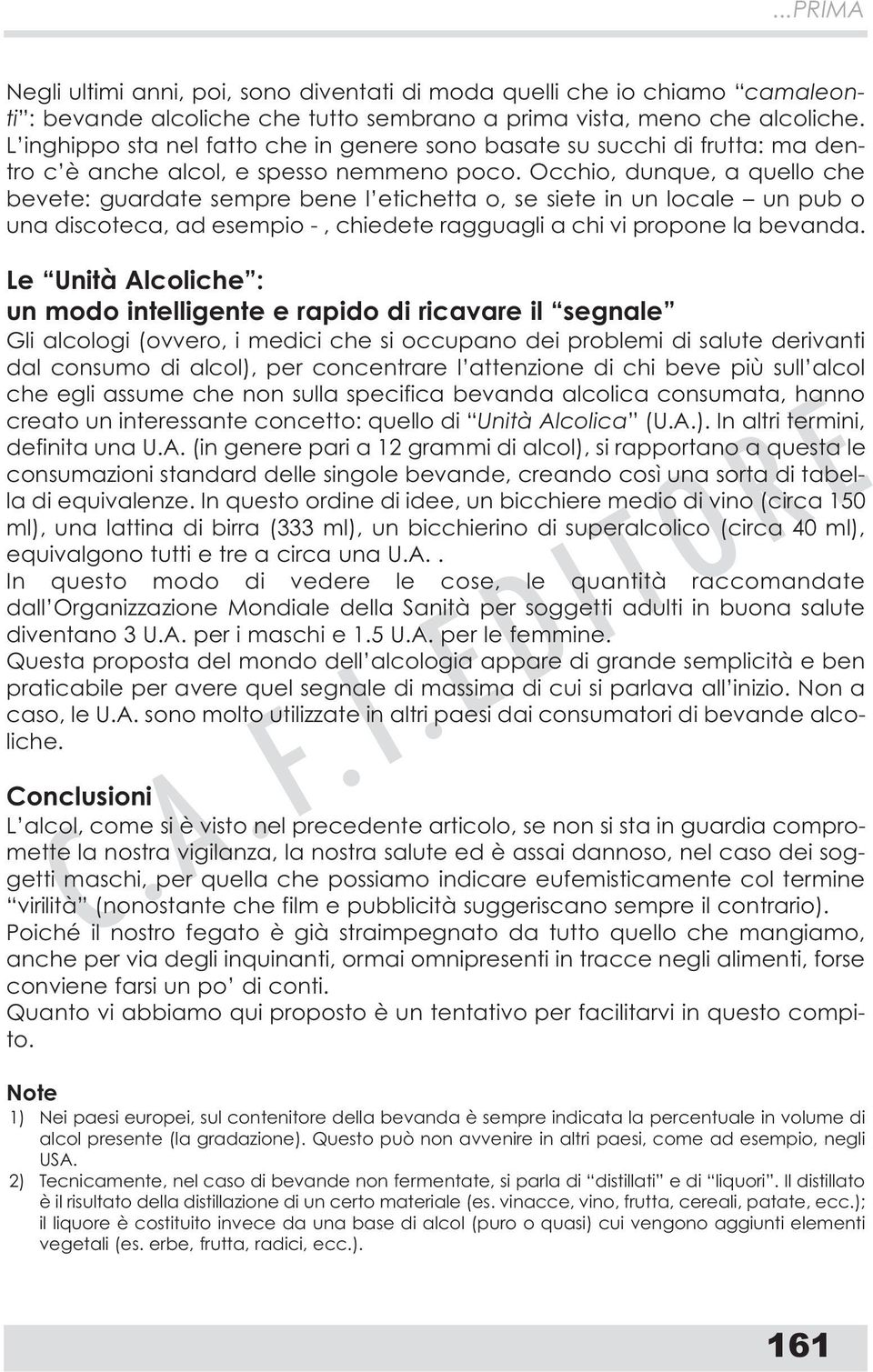 Occhio, dunque, a quello che bevete: guardate sempre bene l etichetta o, se siete in un locale un pub o una discoteca, ad esempio -, chiedete ragguagli a chi vi propone la bevanda.