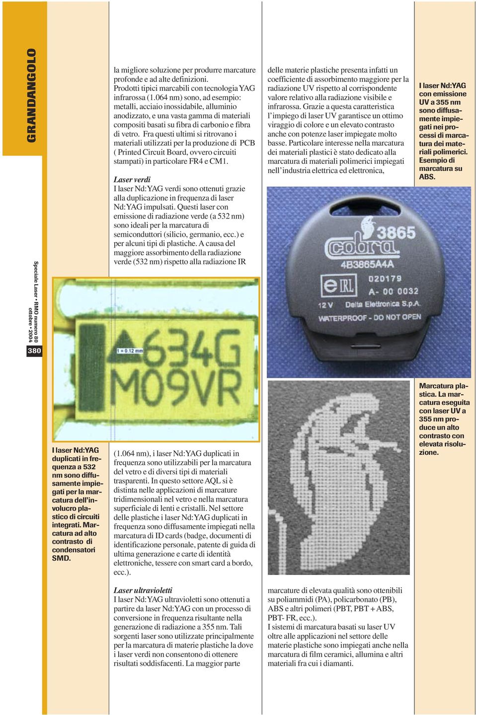 Fra questi ultimi si ritrovano i materiali utilizzati per la produzione di PCB ( Printed Circuit Board, ovvero circuiti stampati) in particolare FR4 e CM1.