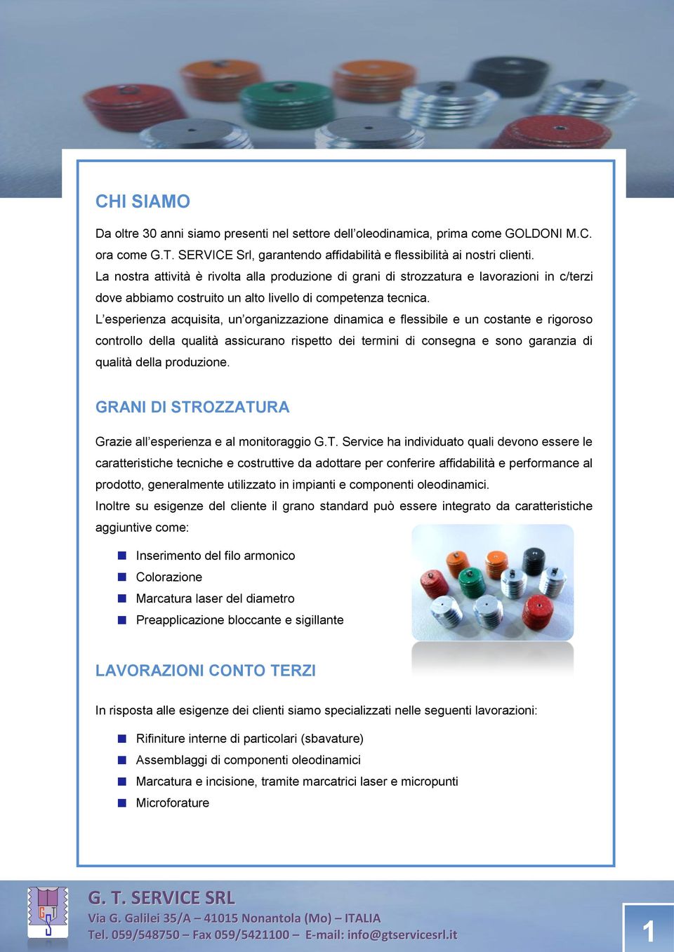 L esperienza acquisita, un organizzazione dinamica e flessibile e un costante e rigoroso controllo della qualità assicurano rispetto dei termini di consegna e sono garanzia di qualità della