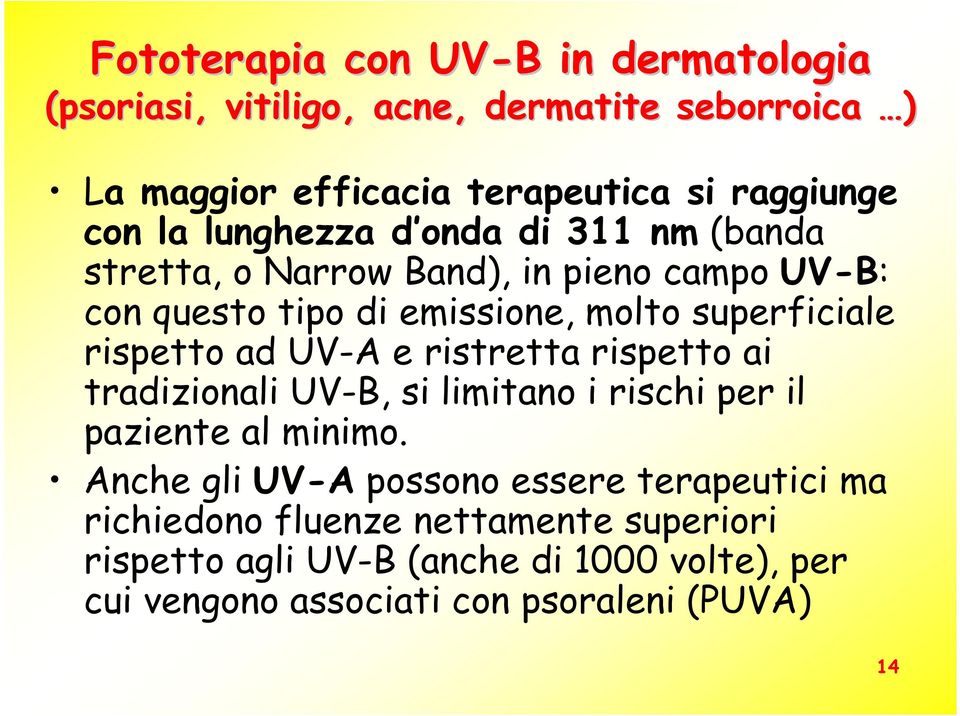 rispetto ad UV-A e ristretta rispetto ai tradizionali UV-B, si limitano i rischi per il paziente al minimo.