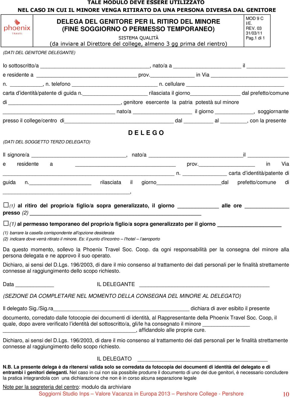 1 di 1 Io sottoscritto/a, nato/a a il e residente a prov. in Via n., n. telefono n. cellulare carta d identità/patente di guida n.