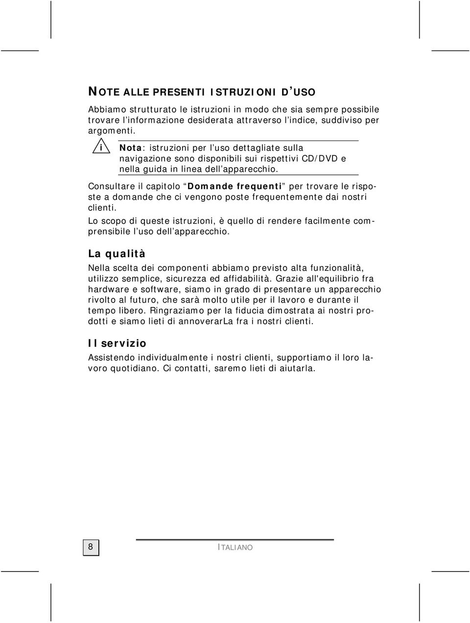 Consultare il capitolo Domande frequenti per trovare le risposte a domande che ci vengono poste frequentemente dai nostri clienti.