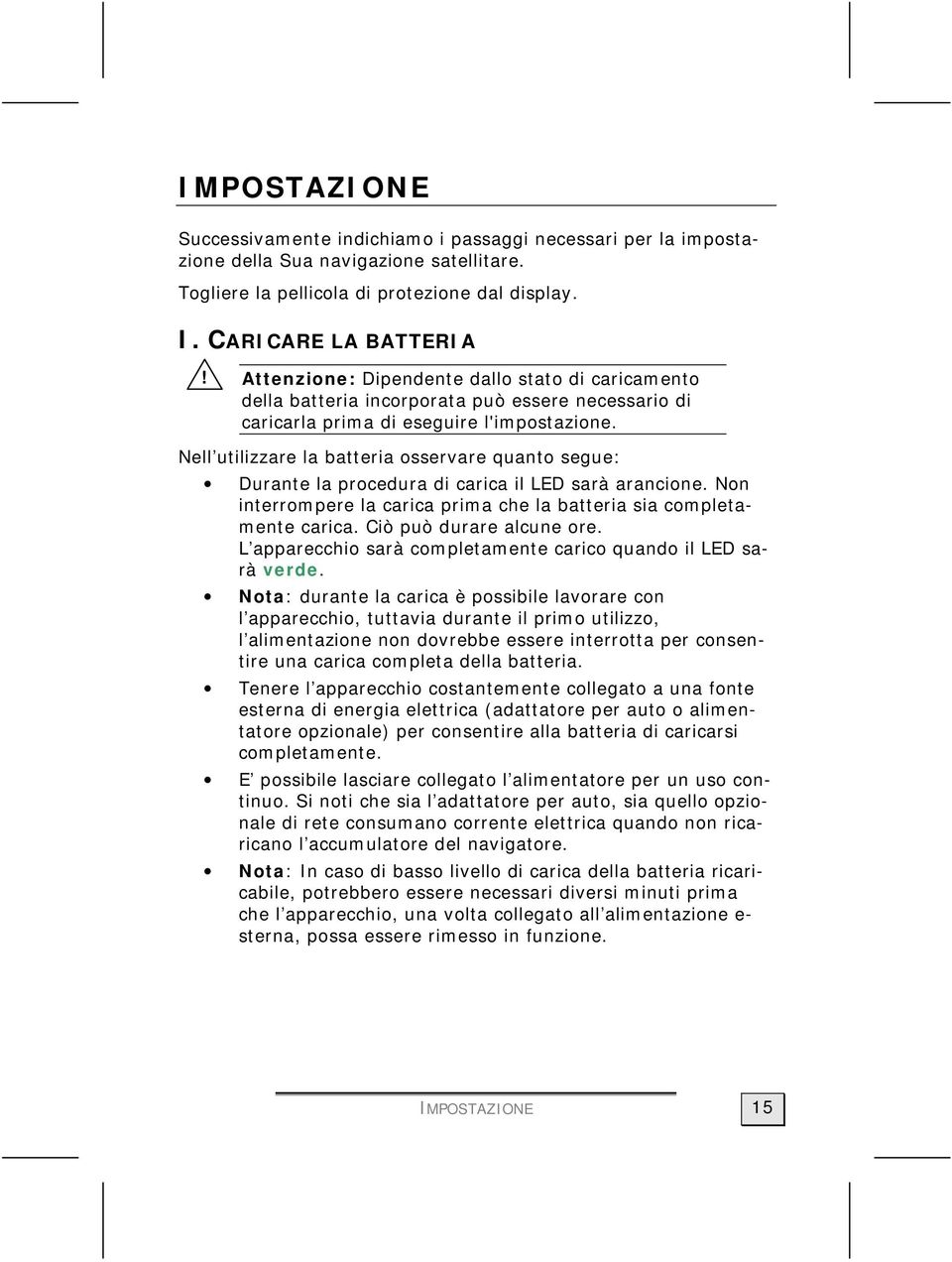 Nell utilizzare la batteria osservare quanto segue: Durante la procedura di carica il LED sarà arancione. Non interrompere la carica prima che la batteria sia completamente carica.