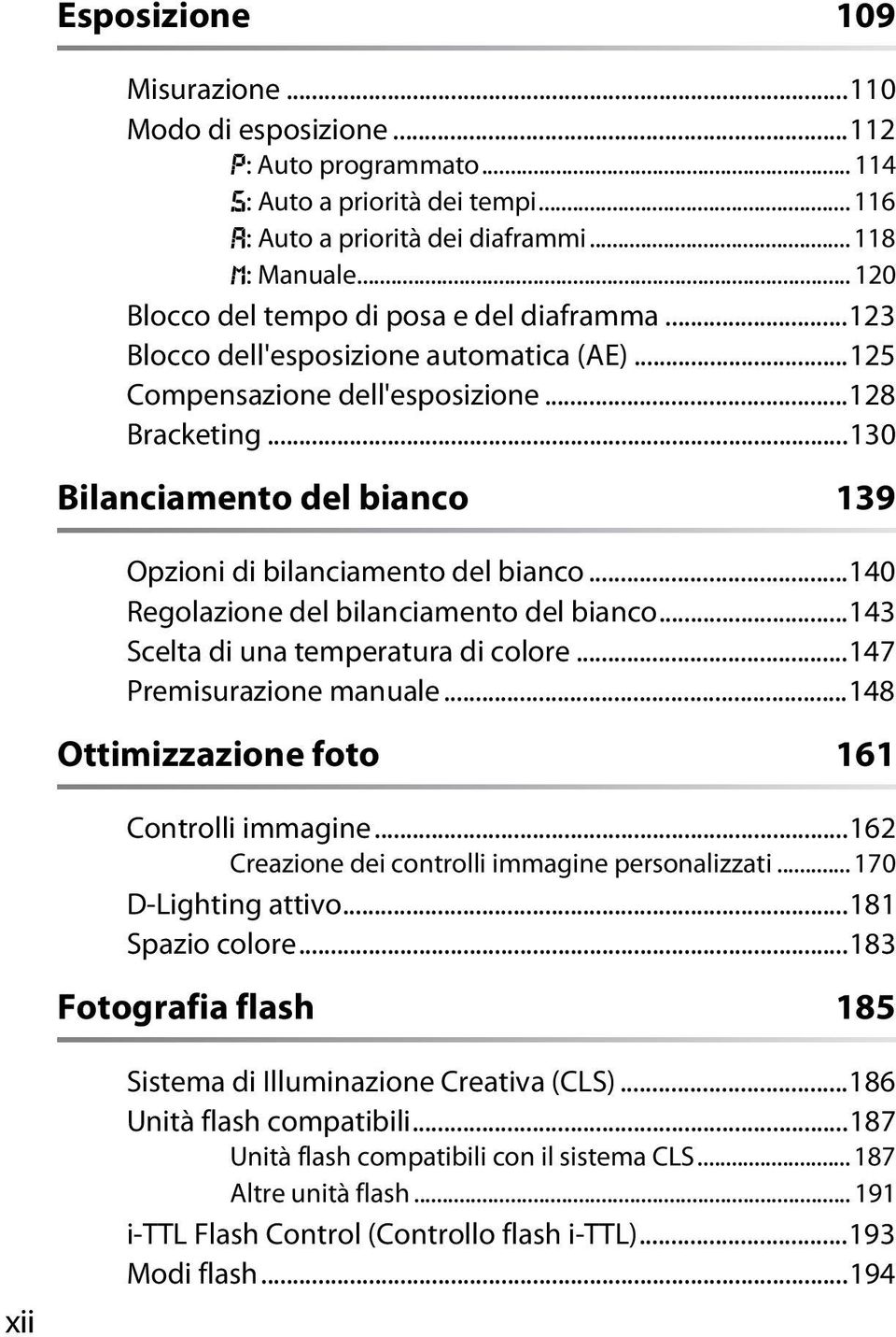 ..130 Bilanciamento del bianco 139 Opzioni di bilanciamento del bianco...140 Regolazione del bilanciamento del bianco...143 Scelta di una temperatura di colore...147 Premisurazione manuale.