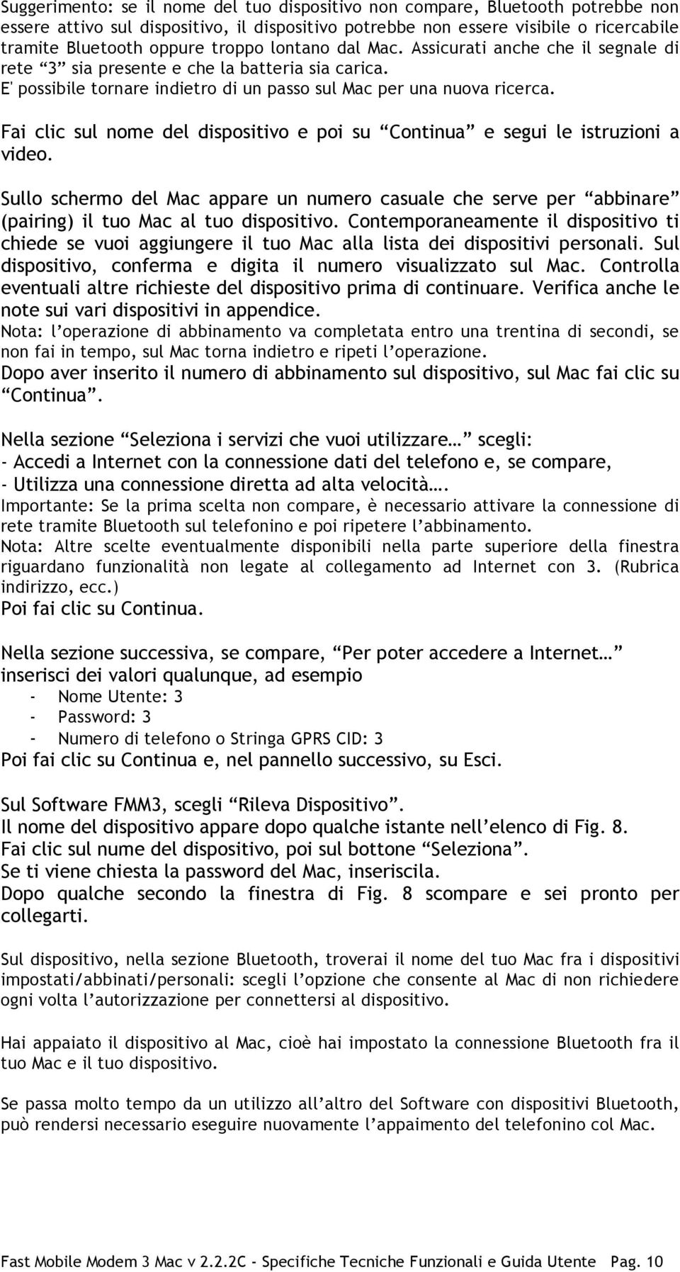 Fai clic sul nome del dispositivo e poi su Continua e segui le istruzioni a video. Sullo schermo del Mac appare un numero casuale che serve per abbinare (pairing) il tuo Mac al tuo dispositivo.