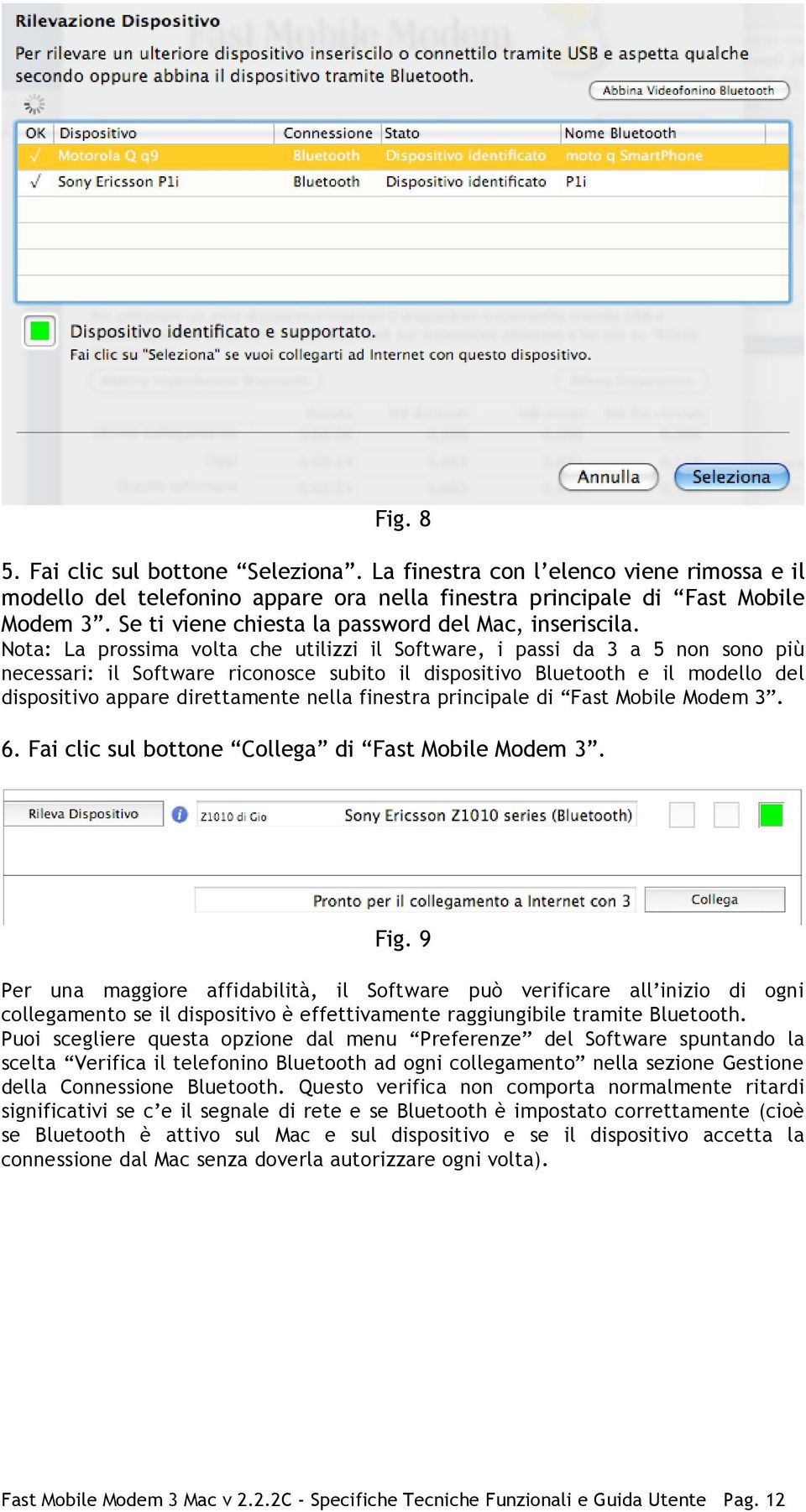 Nota: La prossima volta che utilizzi il Software, i passi da 3 a 5 non sono più necessari: il Software riconosce subito il dispositivo Bluetooth e il modello del dispositivo appare direttamente nella