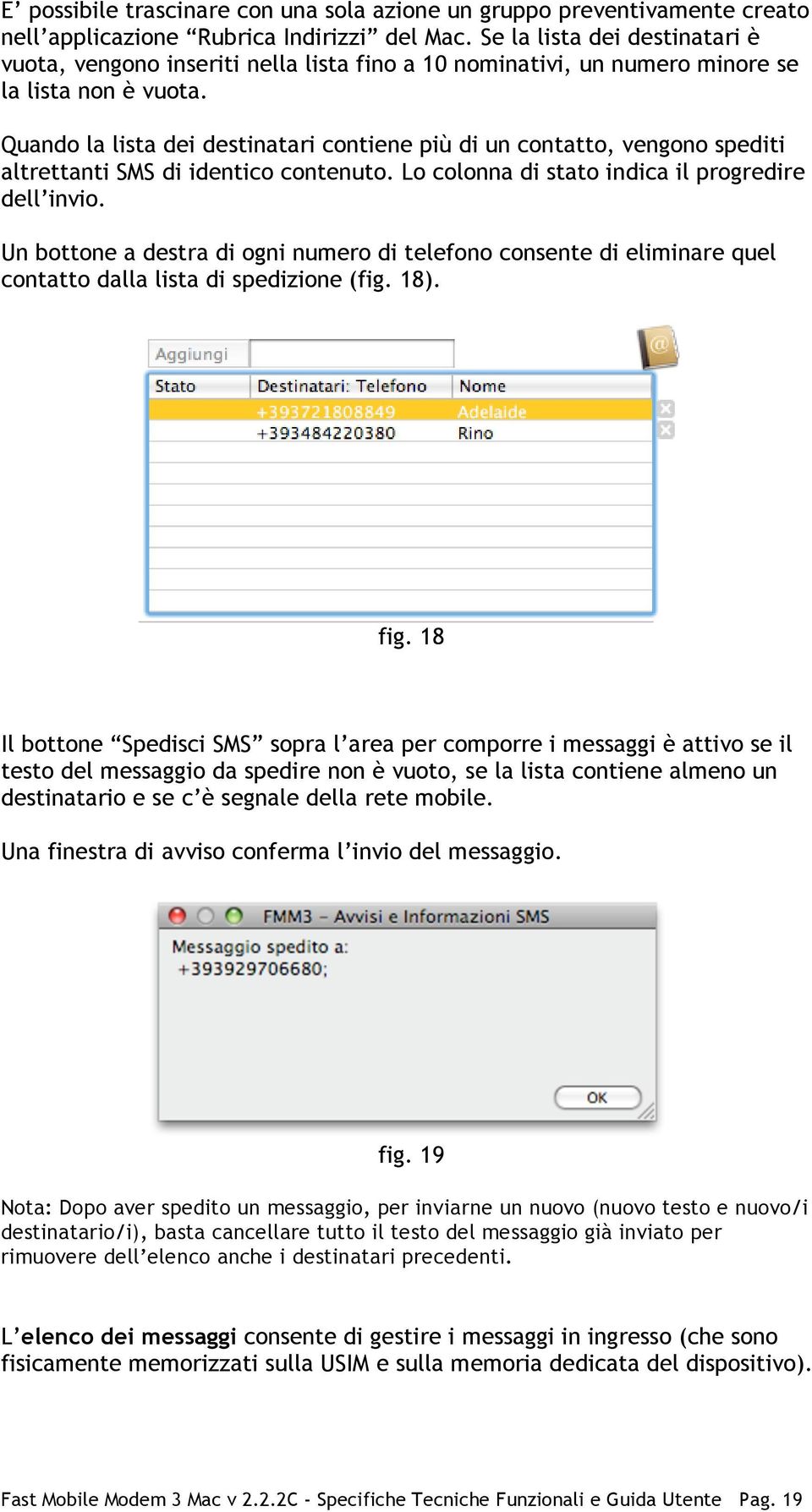 Quando la lista dei destinatari contiene più di un contatto, vengono spediti altrettanti SMS di identico contenuto. Lo colonna di stato indica il progredire dell invio.