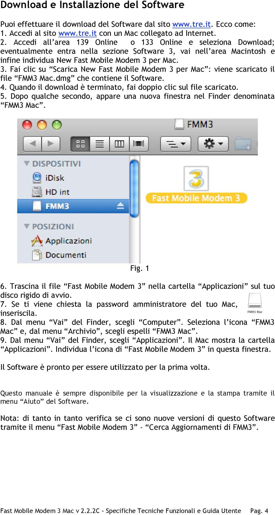 dmg che contiene il Software. 4. Quando il download è terminato, fai doppio clic sul file scaricato. 5. Dopo qualche secondo, appare una nuova finestra nel Finder denominata FMM3 Mac. Fig. 1 6.