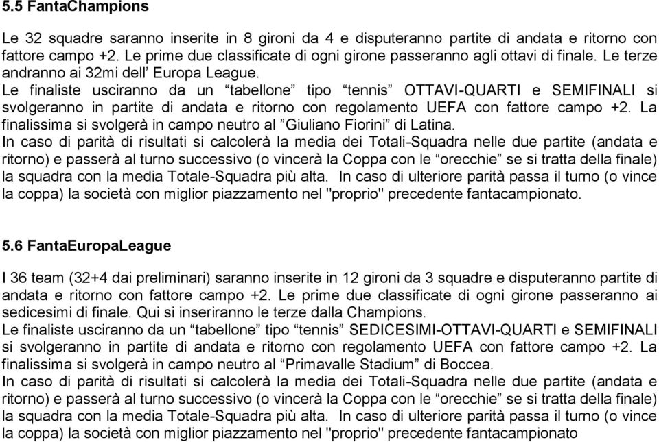 Le finaliste usciranno da un tabellone tipo tennis OTTAVI-QUARTI e SEMIFINALI si svolgeranno in partite di andata e ritorno con regolamento UEFA con fattore campo +2.