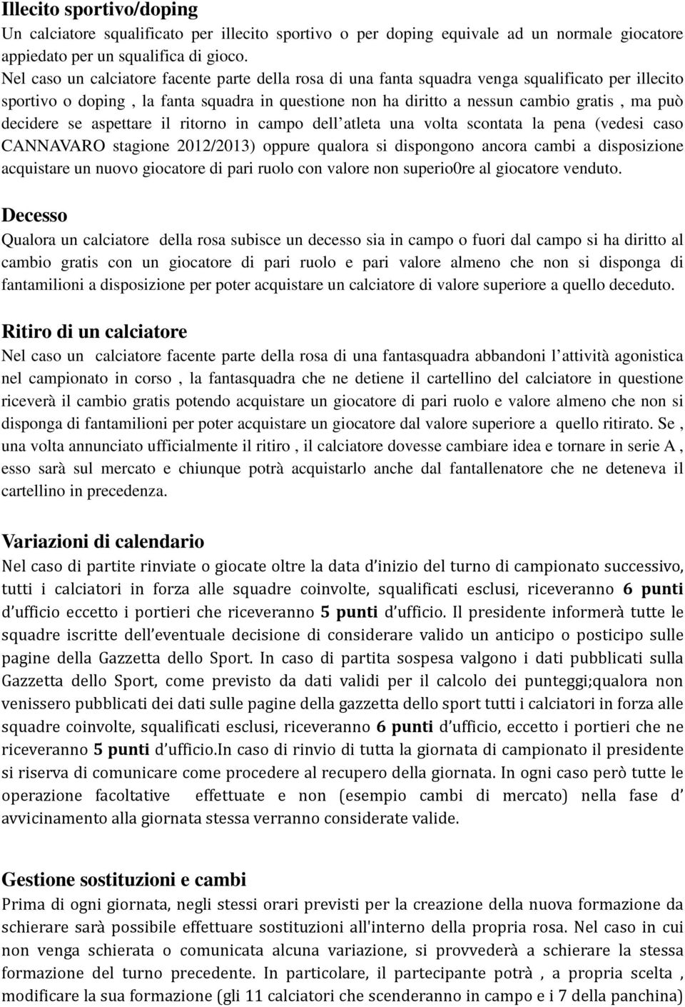 decidere se aspettare il ritorno in campo dell atleta una volta scontata la pena (vedesi caso CANNAVARO stagione 2012/2013) oppure qualora si dispongono ancora cambi a disposizione acquistare un