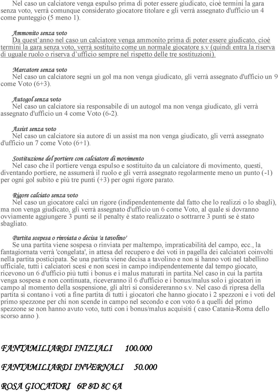 Ammonito senza voto Da quest anno nel caso un calciatore venga ammonito prima di poter essere giudicato, cioè termini la gara senza voto, verrà sostituito come un normale giocatore s.