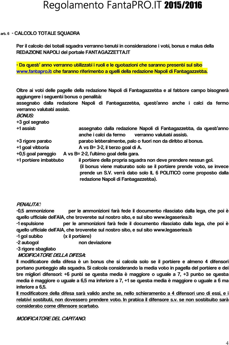 Oltre ai voti delle pagelle della redazione Napoli di Fantagazzetta e al fattore campo bisognerà aggiungere i seguenti bonus o penalità: assegnato dalla redazione Napoli di Fantagazzetta, quest anno