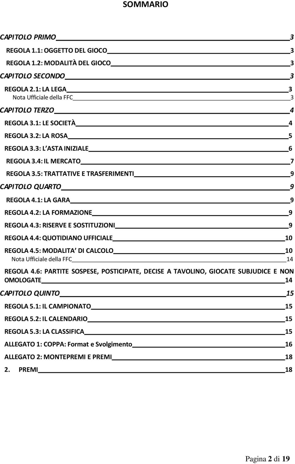 2: LA FORMAZIONE 9 REGOLA 4.3: RISERVE E SOSTITUZIONI 9 REGOLA 4.4: QUOTIDIANO UFFICIALE 10 REGOLA 4.5: MODALITA DI CALCOLO 10 Nota Ufficiale della FFC 14 REGOLA 4.