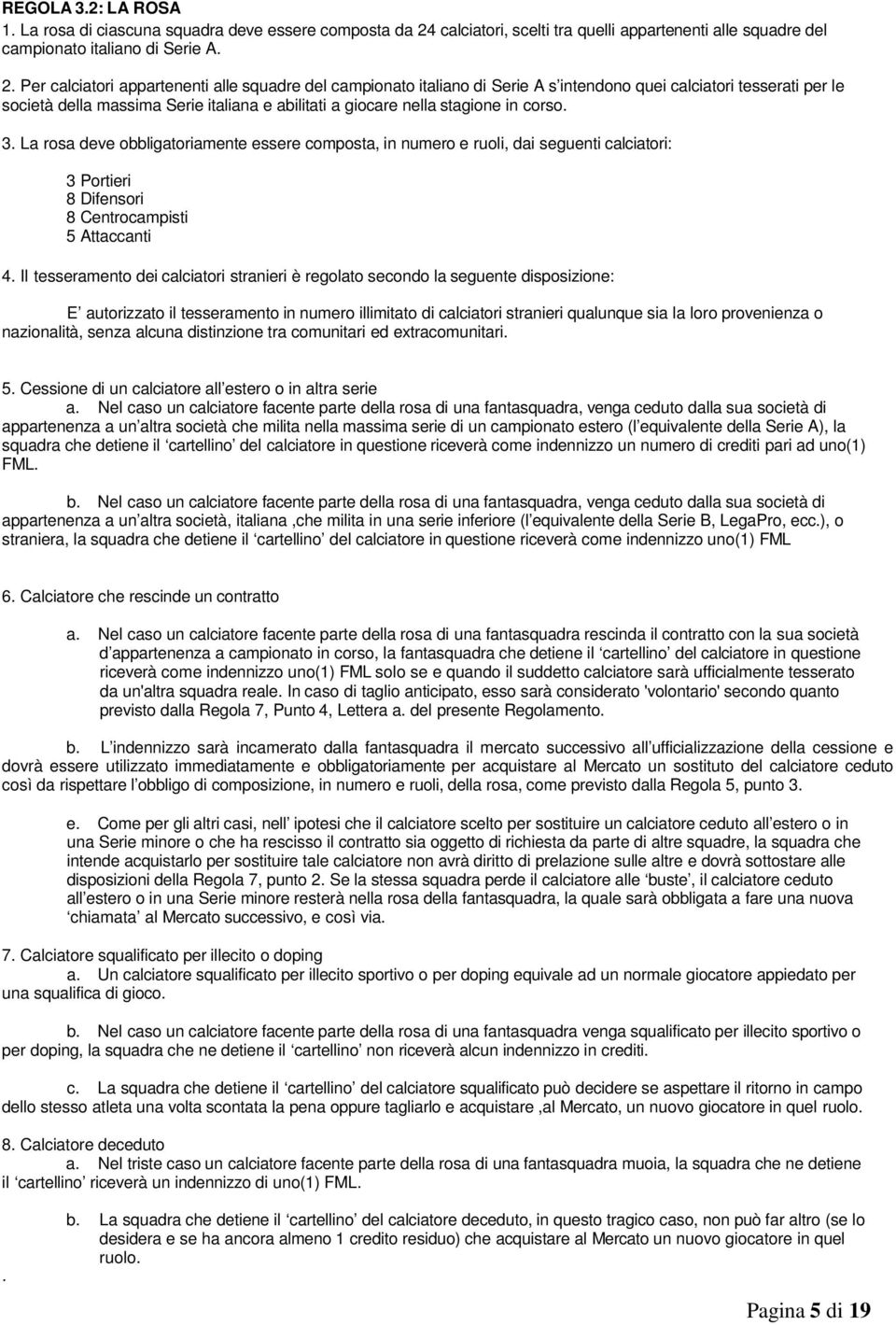 Per calciatori appartenenti alle squadre del campionato italiano di Serie A s intendono quei calciatori tesserati per le società della massima Serie italiana e abilitati a giocare nella stagione in