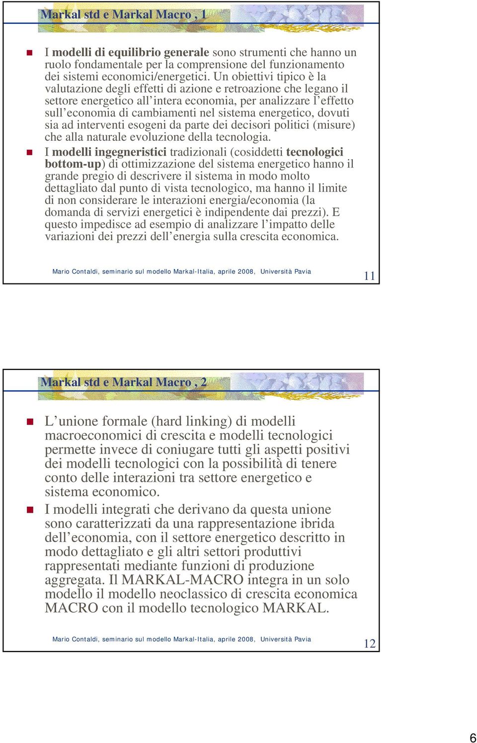 energetico, dovuti sia ad interventi esogeni da parte dei decisori politici (misure) che alla naturale evoluzione della tecnologia.