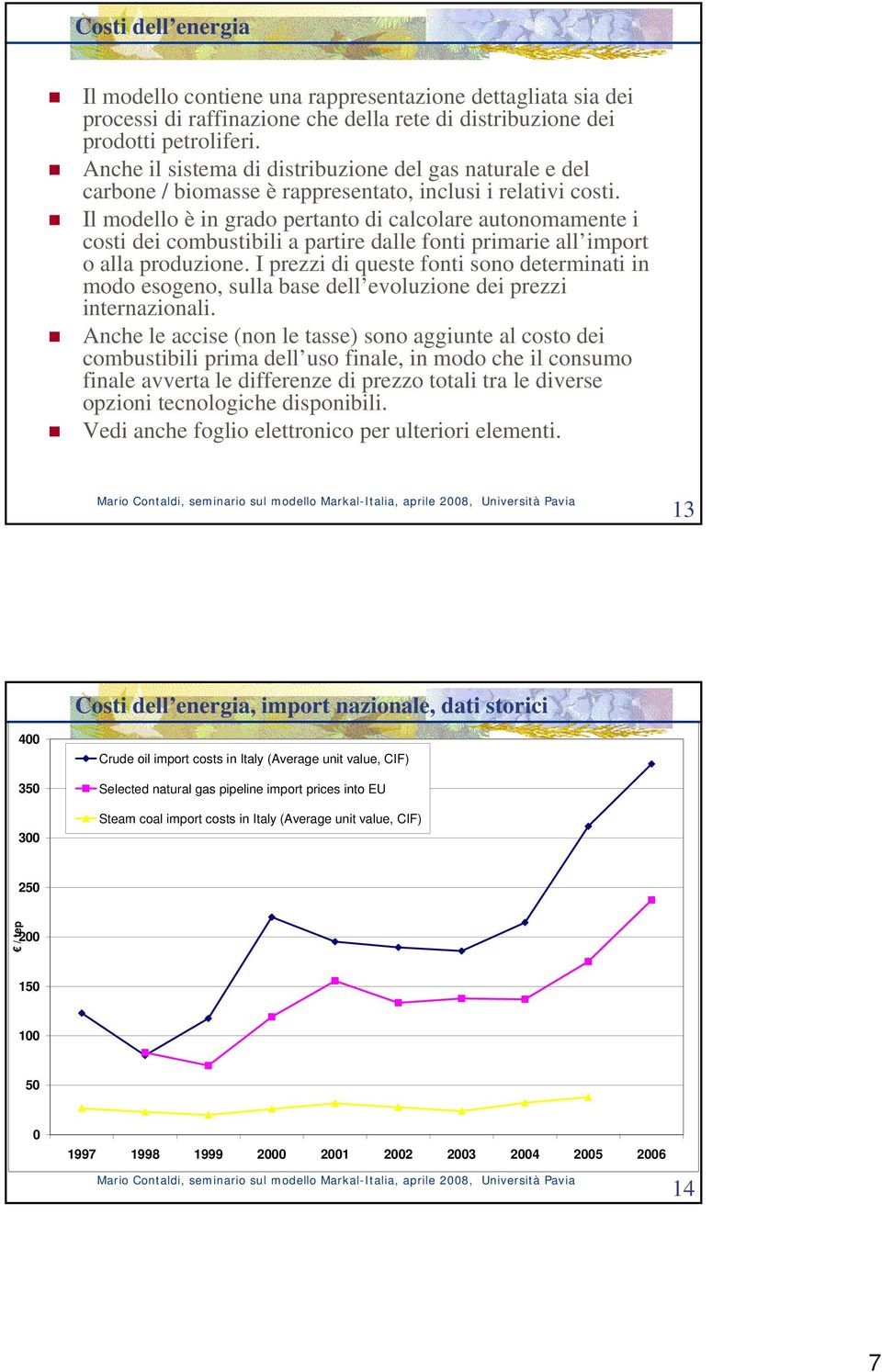 Il modello è in grado pertanto di calcolare autonomamente i costi dei combustibili a partire dalle fonti primarie all import o alla produzione.