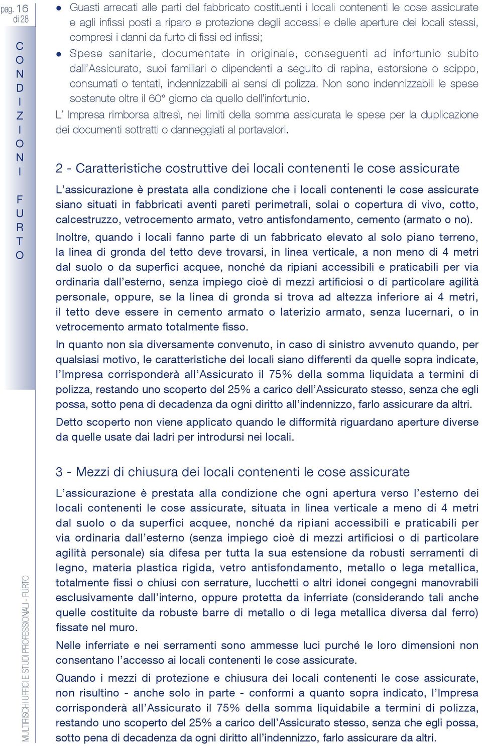 estorsione o scippo, consumati o tentati, indennizzabili ai sensi di polizza. on sono indennizzabili le spese sostenute oltre il 60 giorno da quello dell infortunio.