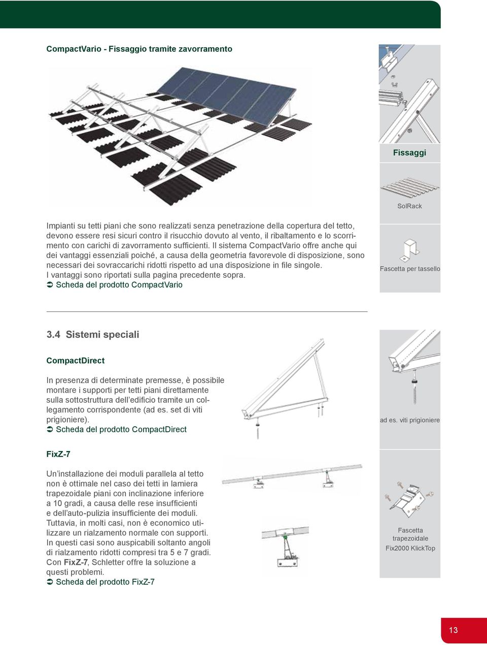 Il sistema CompactVario offre anche qui dei vantaggi essenziali poiché, a causa della geometria favorevole di disposizione, sono necessari dei sovraccarichi ridotti rispetto ad una disposizione in