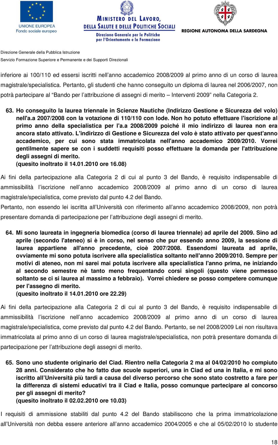 Ho conseguito la laurea triennale in Scienze Nautiche (Indirizzo Gestione e Sicurezza del volo) nell'a.a 2007/2008 con la votazione di 110/110 con lode.