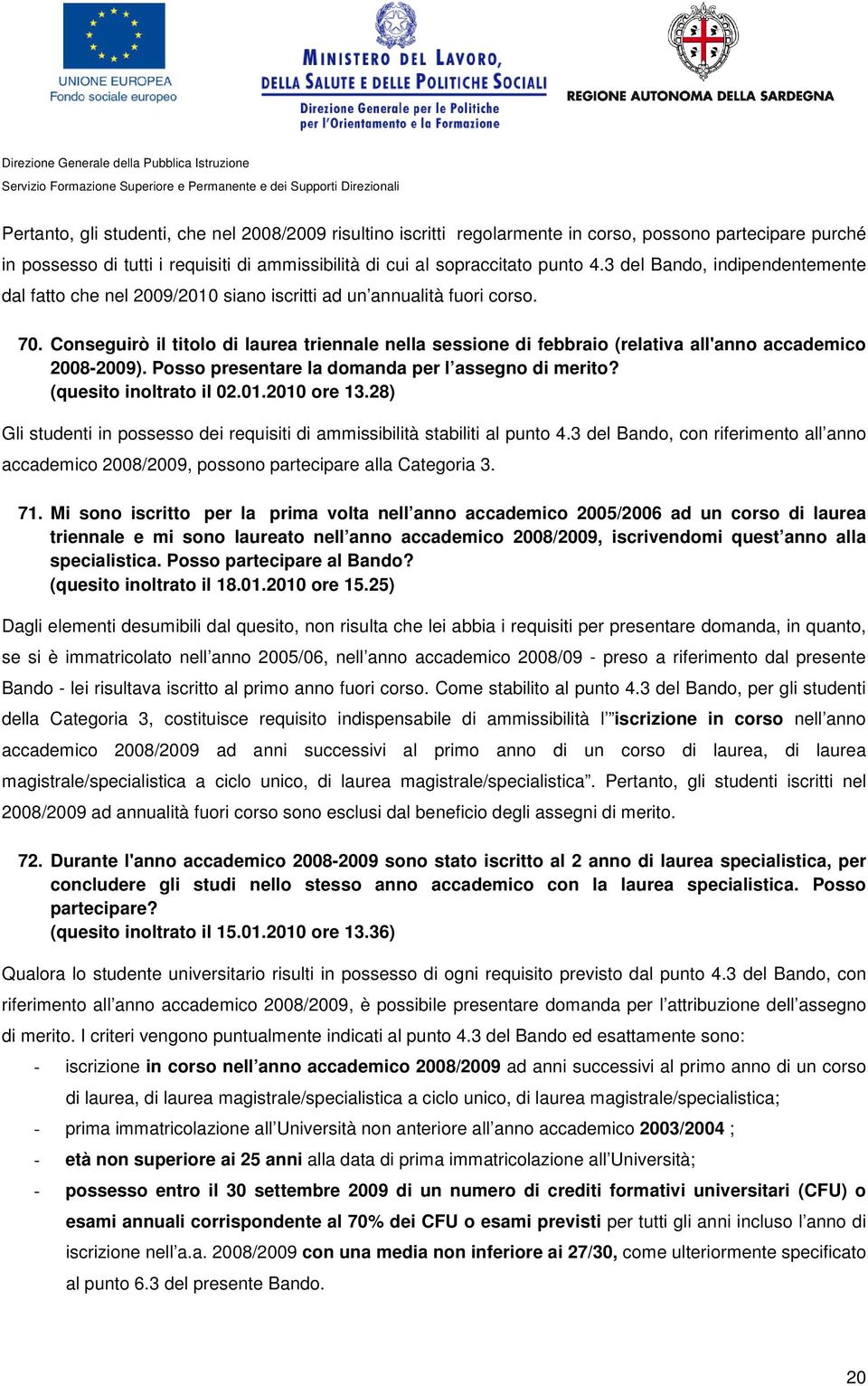 Conseguirò il titolo di laurea triennale nella sessione di febbraio (relativa all'anno accademico 2008-2009). Posso presentare la domanda per l assegno di merito? (quesito inoltrato il 02.01.