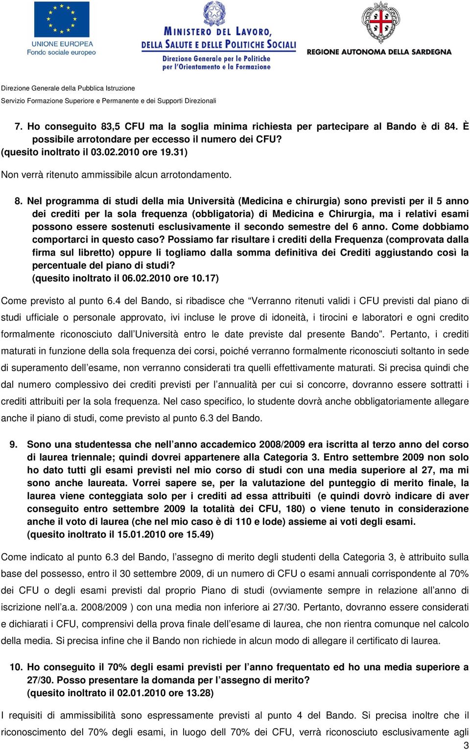 Nel programma di studi della mia Università (Medicina e chirurgia) sono previsti per il 5 anno dei crediti per la sola frequenza (obbligatoria) di Medicina e Chirurgia, ma i relativi esami possono