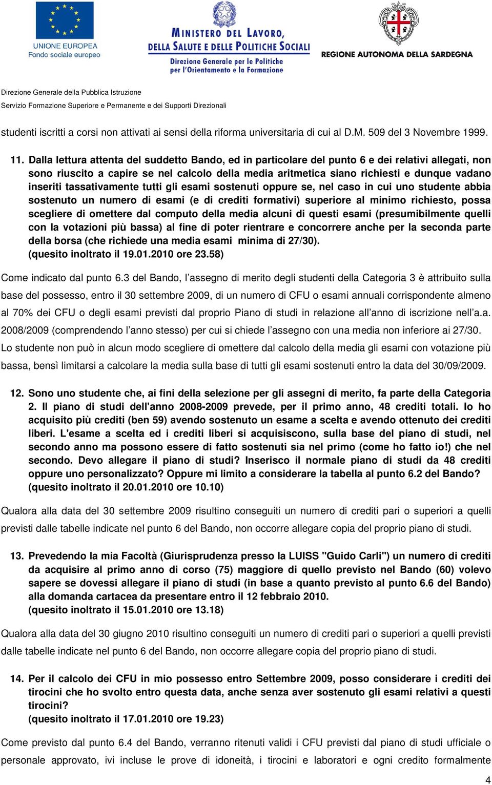 inseriti tassativamente tutti gli esami sostenuti oppure se, nel caso in cui uno studente abbia sostenuto un numero di esami (e di crediti formativi) superiore al minimo richiesto, possa scegliere di