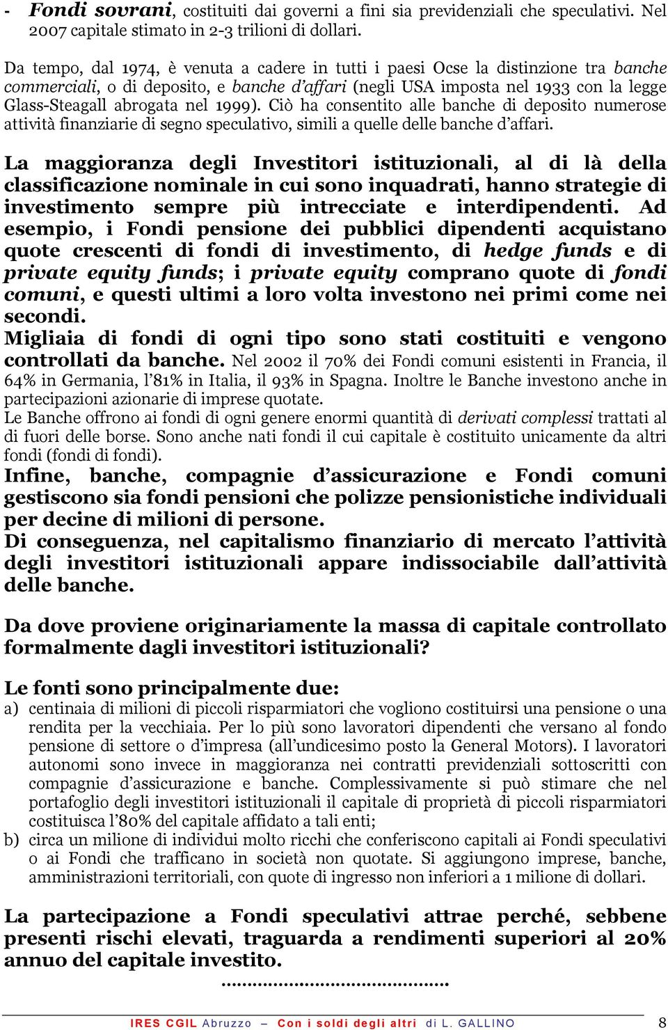 nel 1999). Ciò ha consentito alle banche di deposito numerose attività finanziarie di segno speculativo, simili a quelle delle banche d affari.