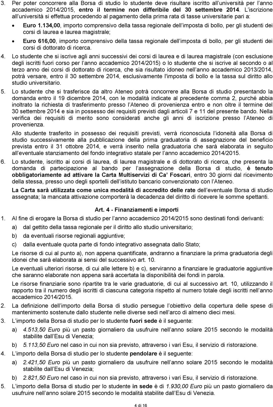 134,00, importo comprensivo della tassa regionale dell imposta di bollo, per gli studenti dei corsi di laurea e laurea magistrale; Euro 616,00, importo comprensivo della tassa regionale dell imposta