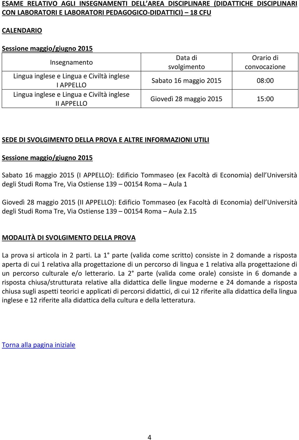 Tre, Via Ostiense 139 00154 Roma Aula 1 Giovedì 28 maggio 2015 (II APPELLO): Edificio Tommaseo (ex Facoltà di Economia) dell Università degli Studi Roma Tre, Via Ostiense 139 00154 Roma Aula 2.