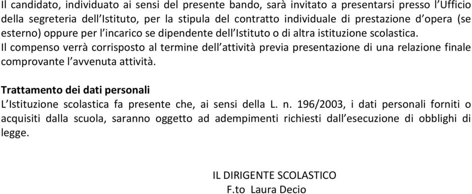 Il compenso verrà corrisposto al termine dell attività previa presentazione di una relazione finale comprovante l avvenuta attività.