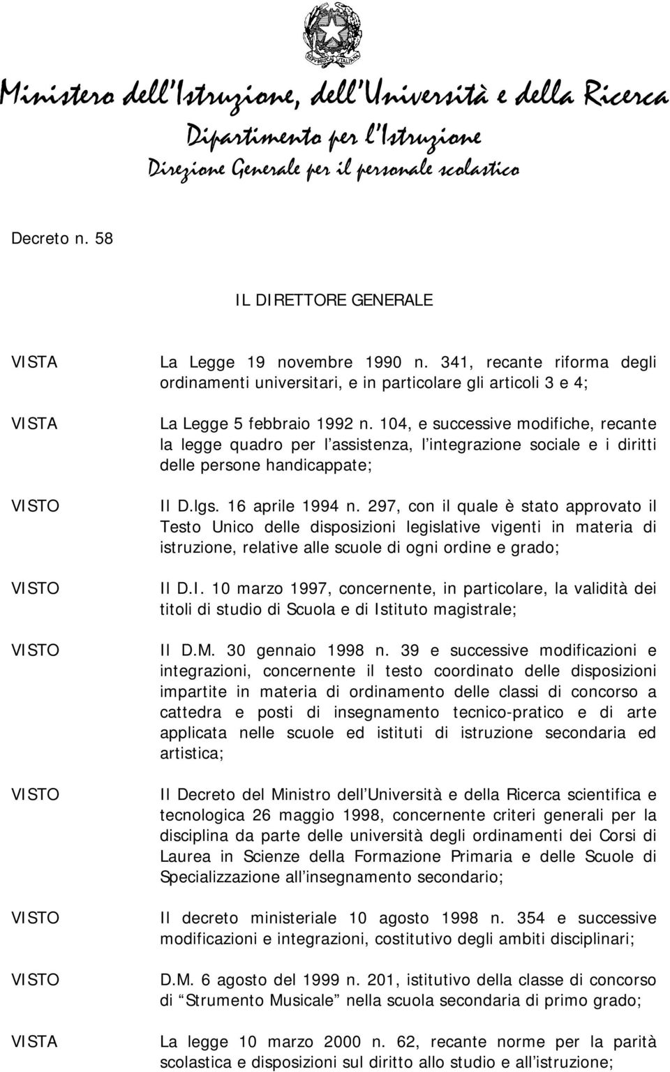 104, e successive modifiche, recante la legge quadro per l assistenza, l integrazione sociale e i diritti delle persone handicappate; Il D.lgs. 16 aprile 1994 n.