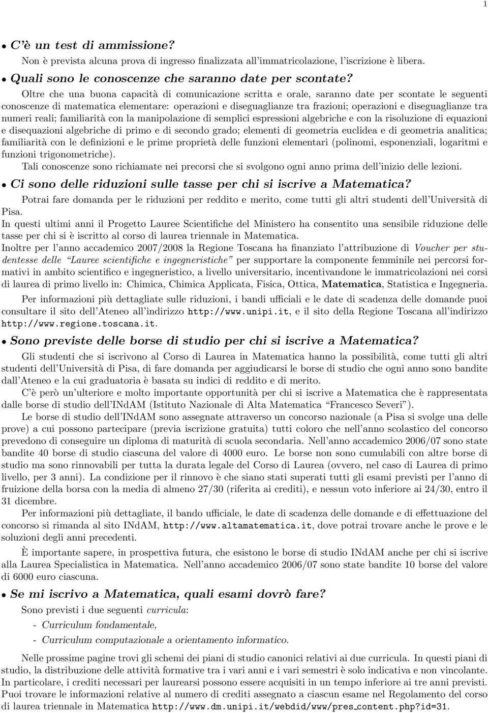 diseguaglianze tra numeri reali; familiarità con la manipolazione di semplici espressioni algebriche e con la risoluzione di equazioni e disequazioni algebriche di primo e di secondo grado; elementi