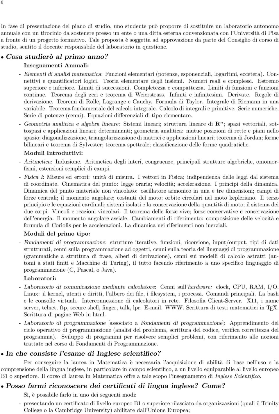 Tale proposta è soggetta ad approvazione da parte del Consiglio di corso di studio, sentito il docente responsabile del laboratorio in questione. Cosa studierò al primo anno?