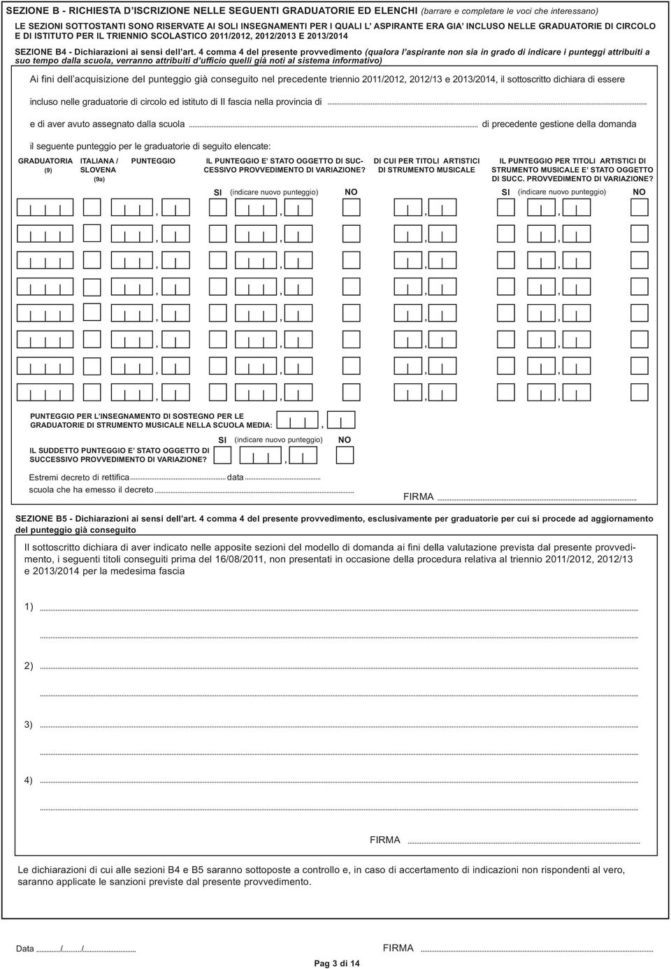 4 comma 4 del presente provvedimento (qualora l aspirante non sia in grado di indicare i punteggi attribuiti a suo tempo dalla scuola verranno attribuiti d ufficio quelli già noti al sistema