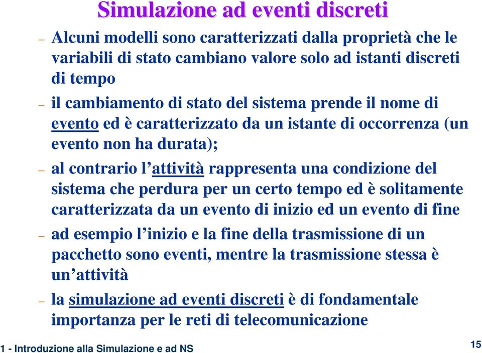 una condizione del sistema che perdura per un certo tempo ed è solitamente caratterizzata da un evento di inizio ed un evento di fine ad esempio l inizio e la fine della