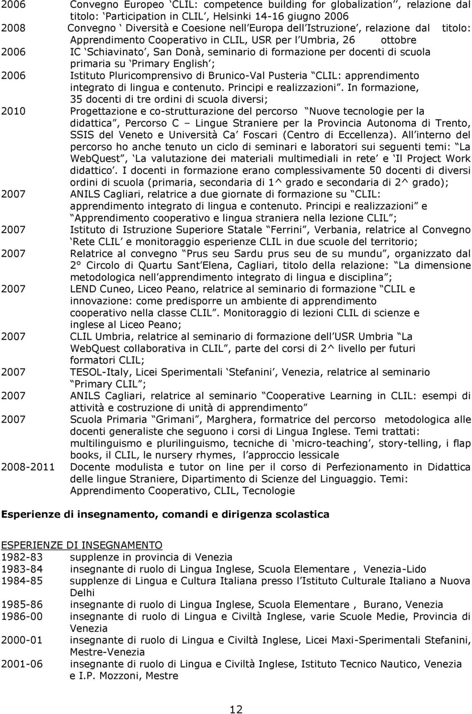 English ; 2006 Istituto Pluricomprensivo di Brunico-Val Pusteria CLIL: apprendimento integrato di lingua e contenuto. Principi e realizzazioni.