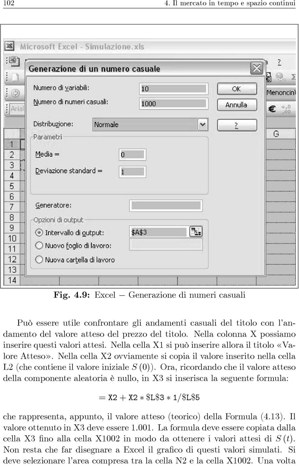 Nella cella X2 ovviamente si copia il valore inserito nella cella L2 (che contiene il valore iniziale S (0)).