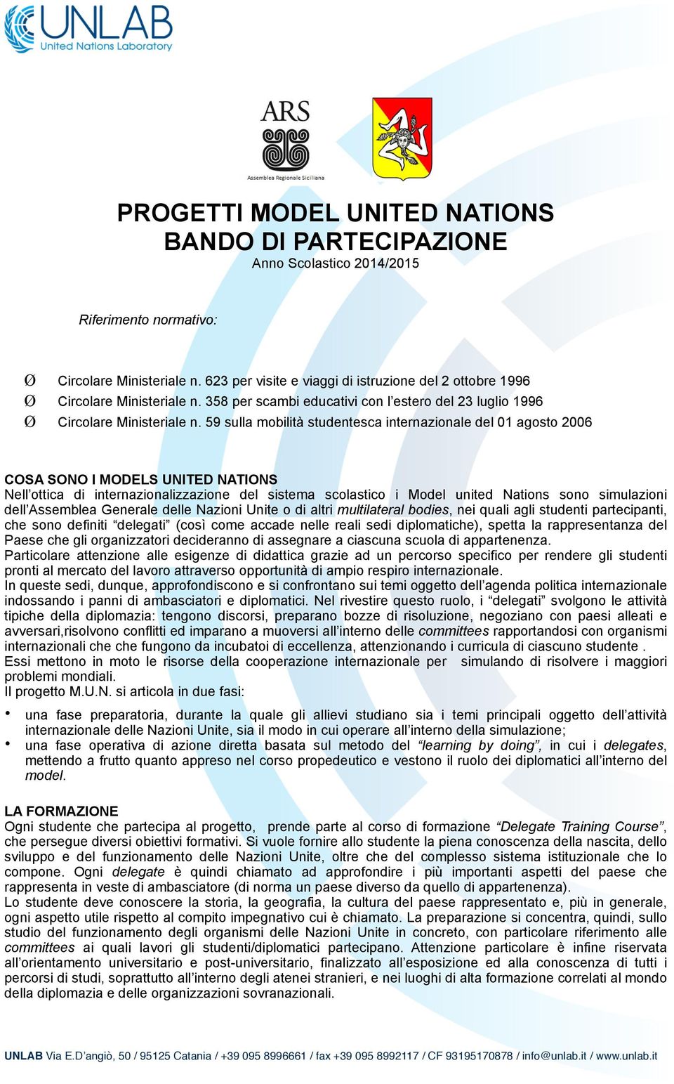 59 sulla mobilità studentesca internazionale del 01 agosto 2006 COSA SONO I MODELS UNITED NATIONS Nell ottica di internazionalizzazione del sistema scolastico i Model united Nations sono simulazioni