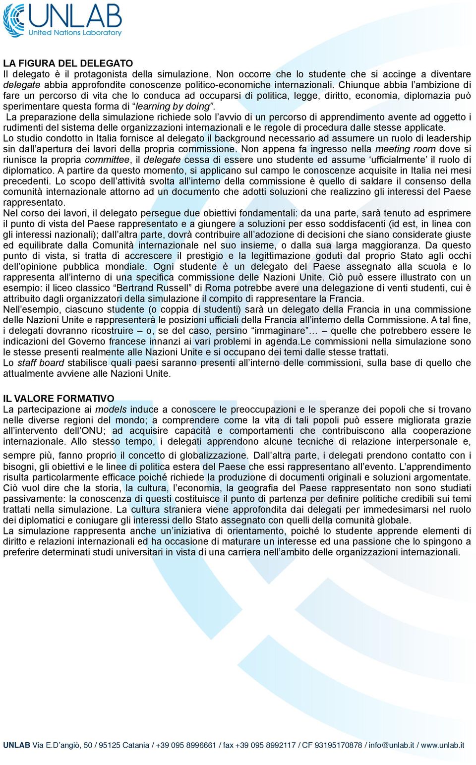 Chiunque abbia l ambizione di fare un percorso di vita che lo conduca ad occuparsi di politica, legge, diritto, economia, diplomazia può sperimentare questa forma di learning by doing.