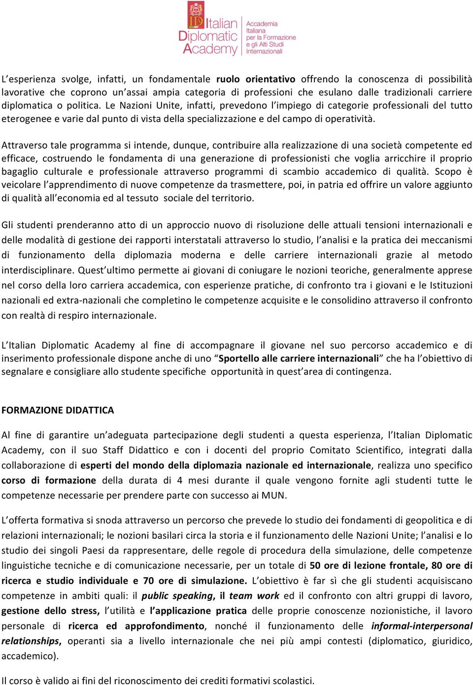 Le Nazioni Unite, infatti, prevedono l impiego di categorie professionali del tutto eterogenee e varie dal punto di vista della specializzazione e del campo di operatività.