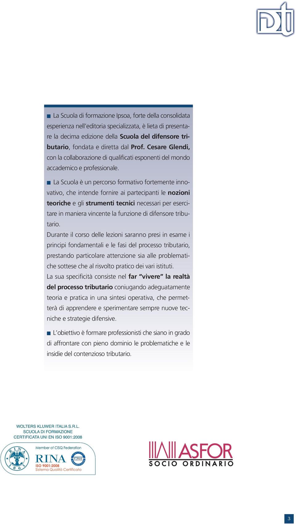 La cuola è un percorso formativo fortemente innovativo, che intende fornire ai partecipanti le nozioni teoriche e gli strumenti tecnici necessari per esercitare in maniera vincente la funzione di