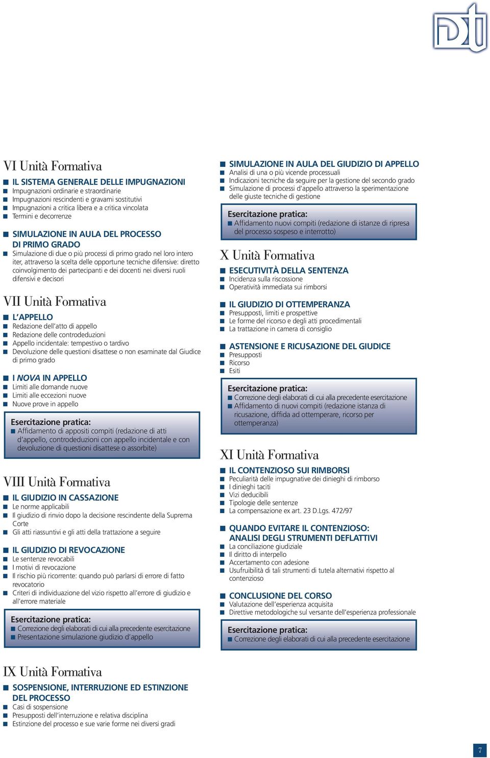 diretto coinvolgimento dei partecipanti e dei docenti nei diversi ruoli difensivi e decisori II Unità Formativa L APPELLO Redazione dell atto di appello Redazione delle controdeduzioni Appello