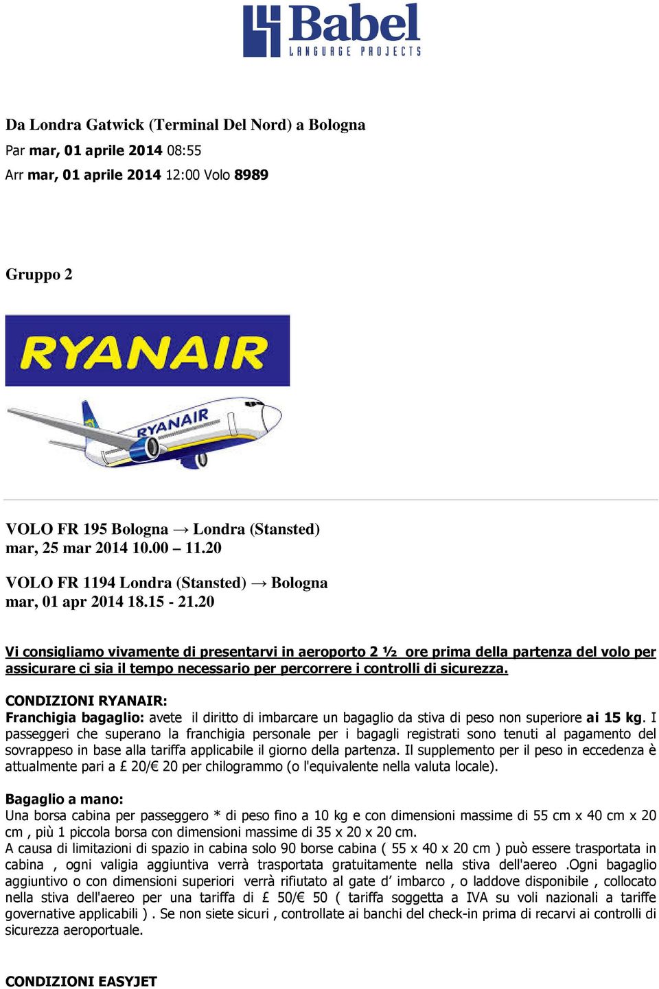 20 Vi consigliamo vivamente di presentarvi in aeroporto 2 ½ ore prima della partenza del volo per assicurare ci sia il tempo necessario per percorrere i controlli di sicurezza.