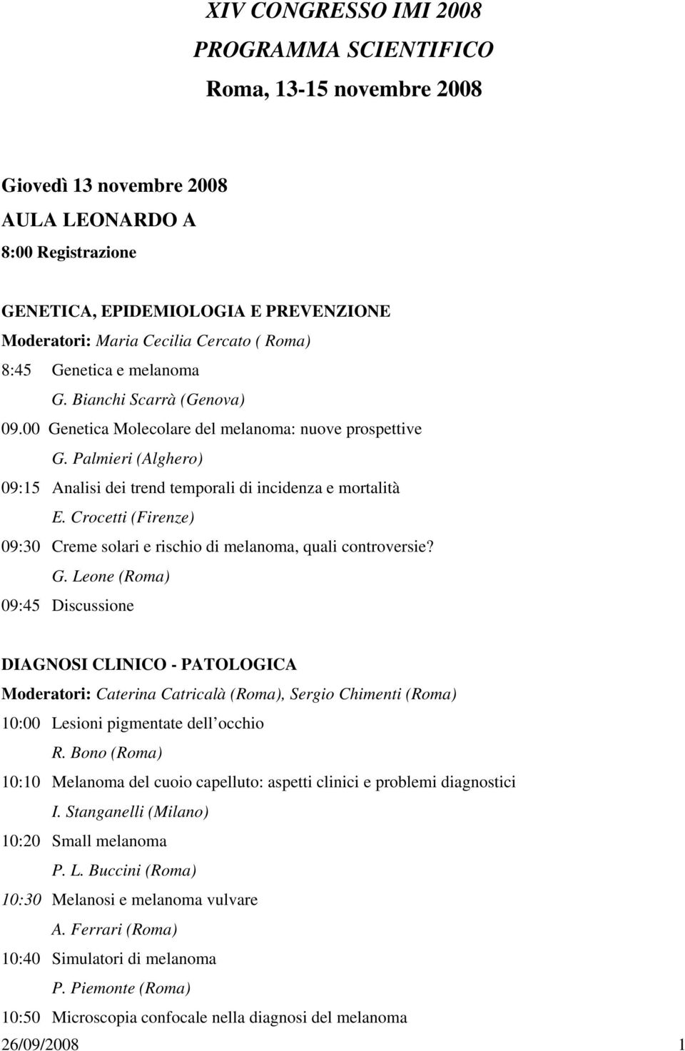 Palmieri (Alghero) 09:15 Analisi dei trend temporali di incidenza e mortalità E. Crocetti (Firenze) 09:30 Creme solari e rischio di melanoma, quali controversie? G.