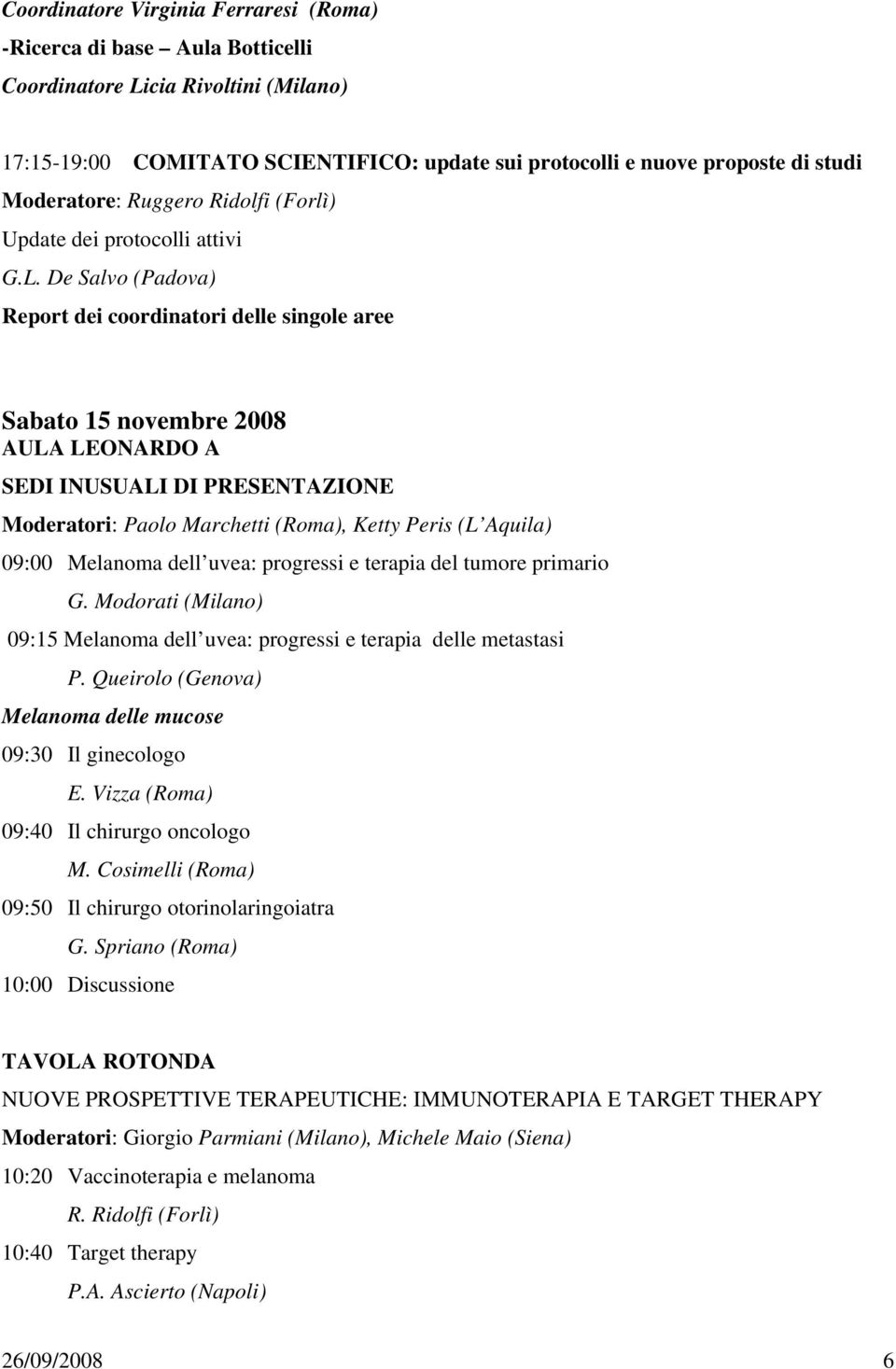 De Salvo (Padova) Report dei coordinatori delle singole aree Sabato 15 novembre 2008 AULA LEONARDO A SEDI INUSUALI DI PRESENTAZIONE Moderatori: Paolo Marchetti (Roma), Ketty Peris (L Aquila) 09:00